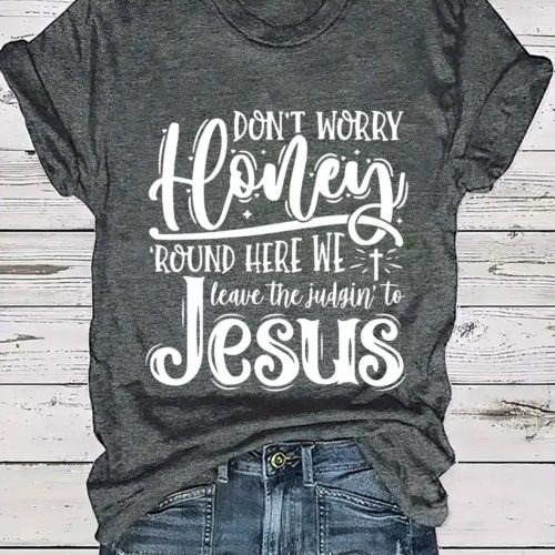 Don’t Worry Honey. Round Here We Leave The Judging to Jesus Poly Cotton Blend Women’s T-Shirt